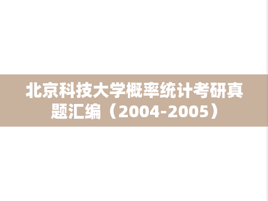 北京科技大学概率统计考研真题汇编（2004-2005）