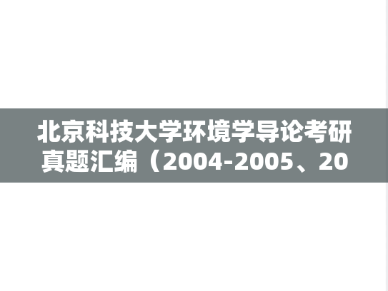 北京科技大学环境学导论考研真题汇编（2004-2005、2013-2014）
