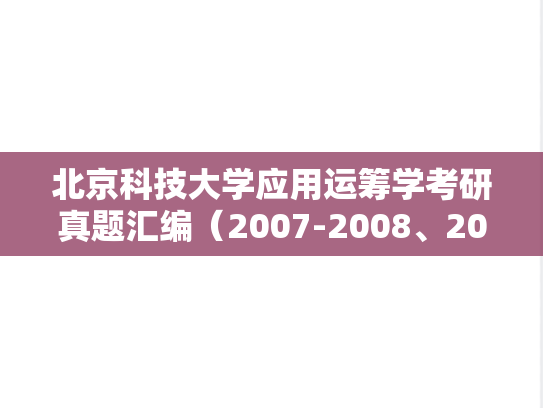 北京科技大学应用<strong>运筹学</strong>考研真题汇编（2007-2008、2010-2011、2013）