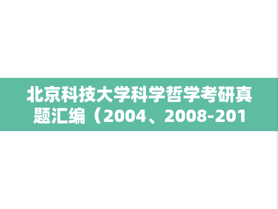 北京科技大学科学哲学考研真题汇编（2004、2008-2014）,北京科技大学科学哲学考研真题汇编（2004、2008-2014）,北京科技大学汇编,科学哲学汇编,第1张