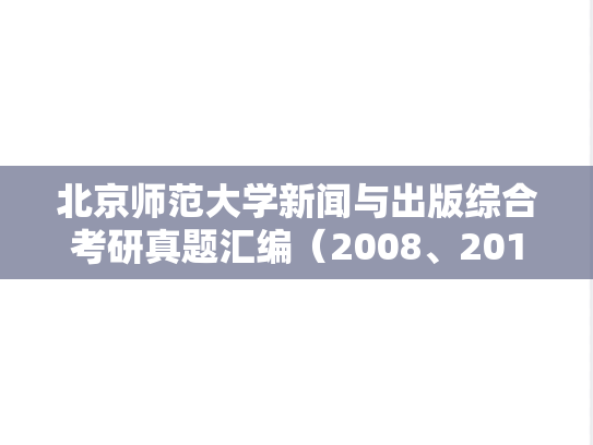 北京师范大学新闻与出版综合考研真题汇编（2008、2010-2015）