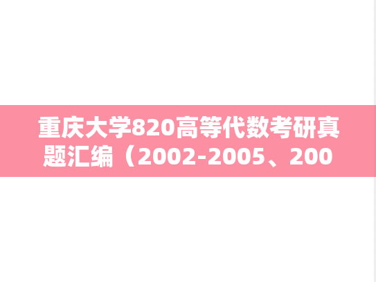 重庆大学820高等代数考研真题汇编（2002-2005、2007、2009-2016、2018-2024）