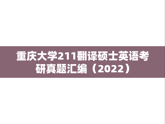 重庆大学211翻译硕士英语考研真题汇编（2022）,重庆大学211翻译硕士英语考研真题汇编（2022）,重庆大学汇编,翻译硕士英语汇编,第1张