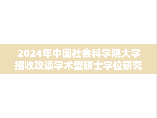 2024年中国社会科学院大学招收攻读学术型硕士学位研究生简章