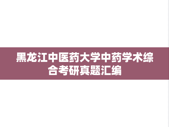 黑龙江中医药大学中药学术综合考研真题汇编