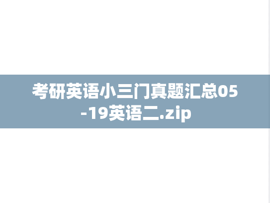 考研英语小三门真题汇总05-19英语二.zip,考研英语小三门真题汇总05-19英语二.zip,考研英语,真题相关,第1张