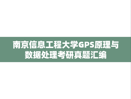 南京信息工程大学GPS原理与数据处理考研真题汇编