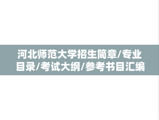 河北师范大学招生简章/专业目录/考试大纲/参考书目汇编（2021-2025）