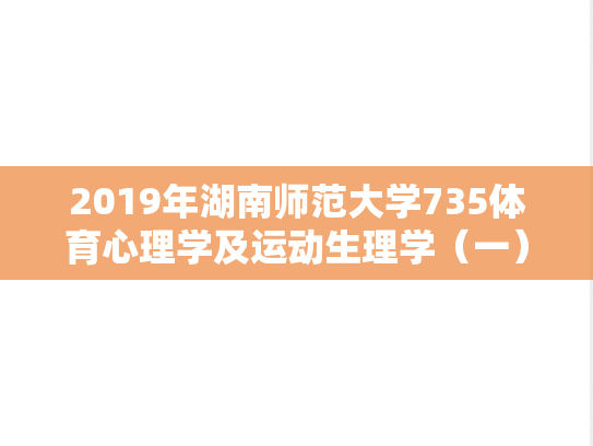 2019年湖南师范大学735体育心理学及运动生理学（一）考研真题