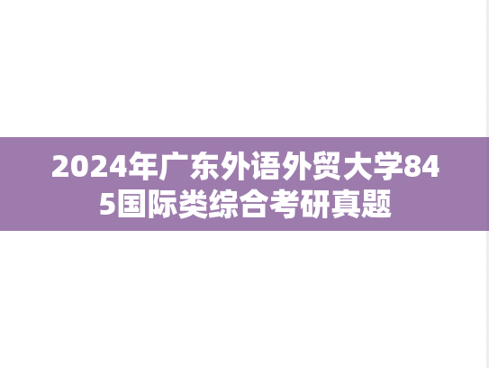 2024年广东外语外贸大学845国际类综合考研真题