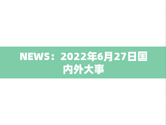NEWS：2022年6月27日国内外大事