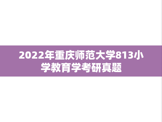 2022年重庆师范大学813小学教育学考研真题