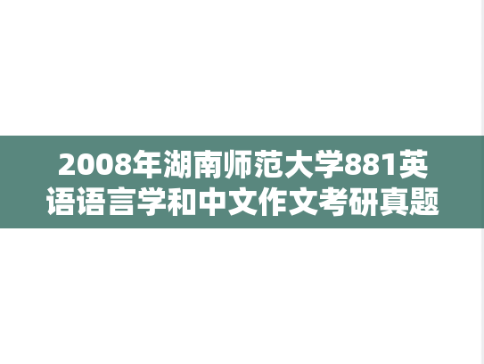2008年湖南师范大学881英语语言学和中文作文考研真题