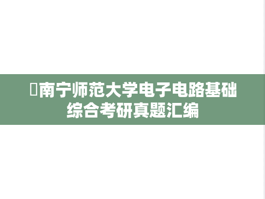 ​南宁师范大学电子电路基础综合考研真题汇编