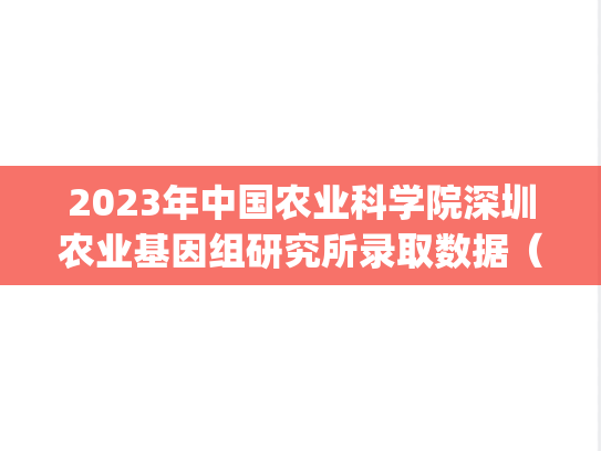 2023年中国农业科学院深圳农业基因组研究所录取数据(推免).pdf,中国农业科学院深圳农业基因组研究所录取数据,中国农业科学院深圳农业基因组研究所,录取数据,中国农业科学院深圳农业基因组研究所推免信息,推免信息,第1张 2023年中国农业科学院深圳农业基因组研究所录取数据(推免).pdf,2023年中国农业科学院深圳农业基因组研究所录取数据(推免).pdf,中国农业科学院深圳农业基因组研究所录取数据,中国农业科学院深圳农业基因组研究所,录取数据,中国农业科学院深圳农业基因组研究所推免信息,推免信息,第1张