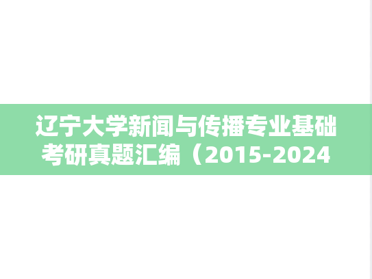 辽宁大学新闻与传播专业基础考研真题汇编（2015-2024）