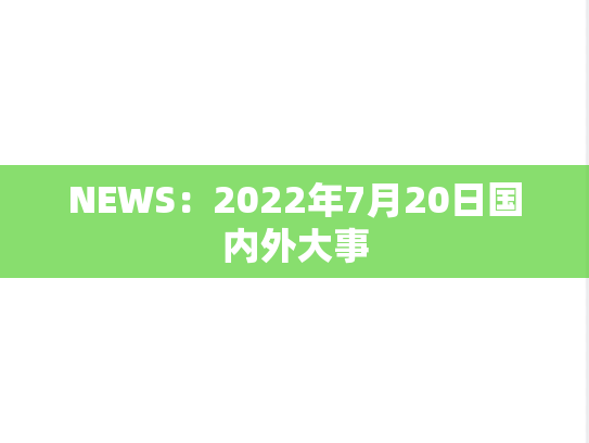 NEWS：2022年7月20日国内外大事,NEWS：2022年7月20日国内外大事,每日新闻,第1张