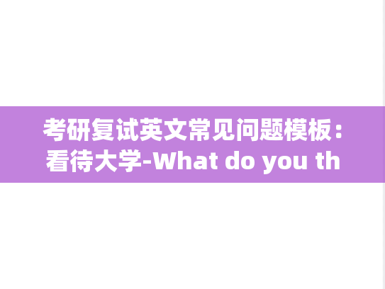 考研复试英文常见问题模板：看待大学-What do you think of your university