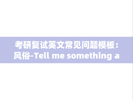 考研复试英文常见问题模板：风俗-Tell me something about the customs of your hometown.