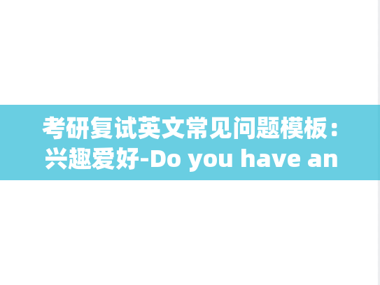 考研复试英文常见问题模板：兴趣爱好-Do you have any special hobby?