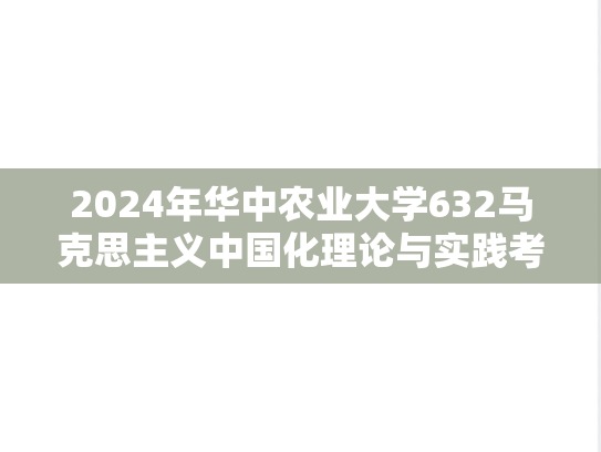 2024年华中农业大学632马克思主义中国化理论与实践考研真题