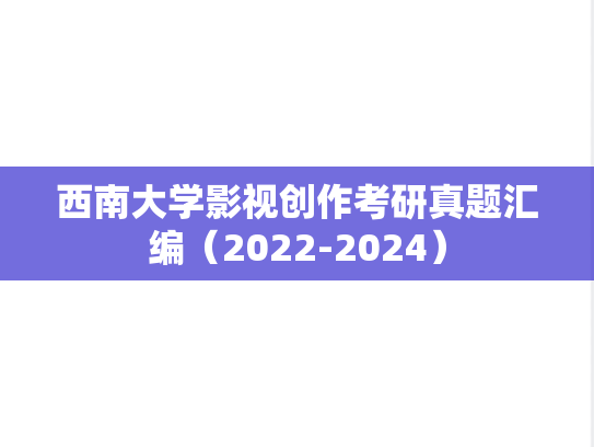 西南大学影视创作考研真题汇编（2022-2024）