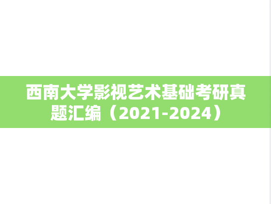 西南大学影视艺术基础考研真题汇编（2021-2024）