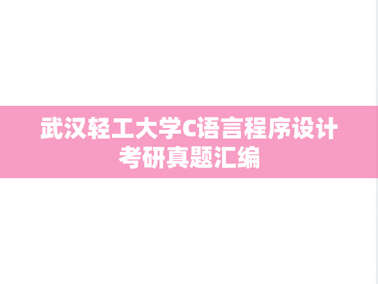 武汉轻工大学C语言程序设计考研真题汇编