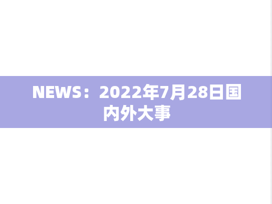 NEWS：2022年7月28日国内外大事,NEWS：2022年7月28日国内外大事,每日新闻,第1张