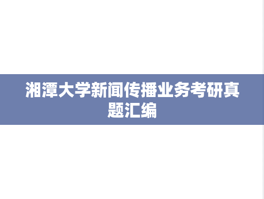湘潭大学新闻传播业务考研真题汇编