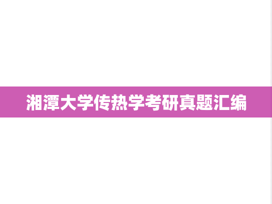 湘潭大学传热学考研真题汇编