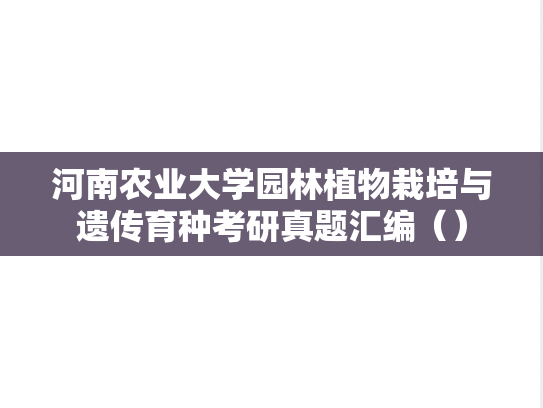 河南农业大学园林植物栽培与遗传育种考研真题汇编（）