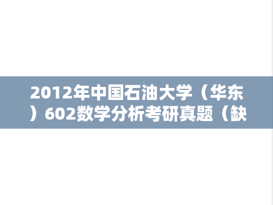 2012年中国石油大学（华东）602数学分析考研真题（缺页）