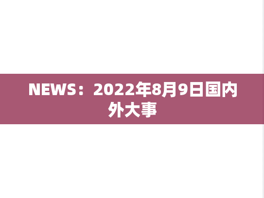 NEWS：2022年8月9日国内外大事