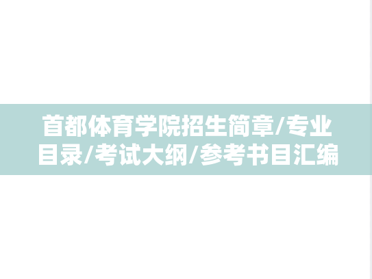 首都体育学院招生简章/专业目录/考试大纲/参考书目汇编（2021-2024）