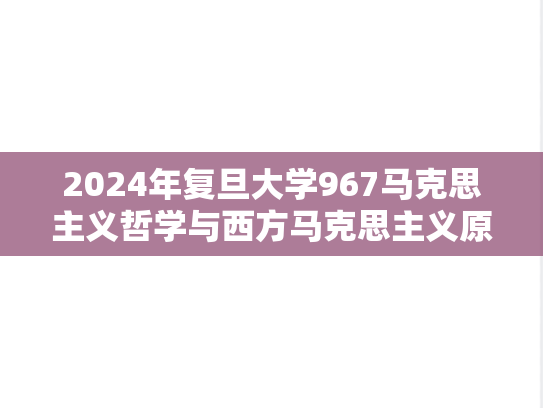 2024年复旦大学967马克思主义哲学与西方马克思主义原著考研真题