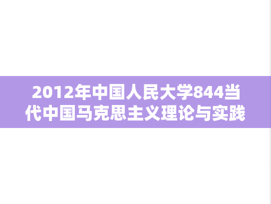 2012年中国人民大学844当代中国马克思主义理论与实践考研真题