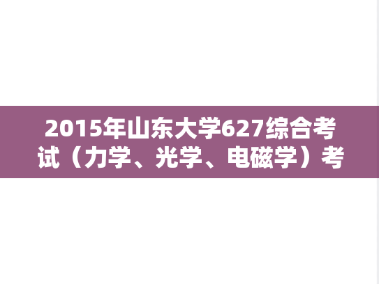 2015年山东大学627综合考试（力学、光学、电磁学）考研真题