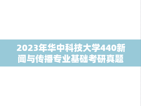 2023年华中科技大学440新闻与传播专业基础考研真题