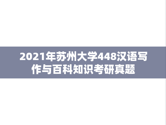 2021年苏州大学448汉语写作与百科知识考研真题