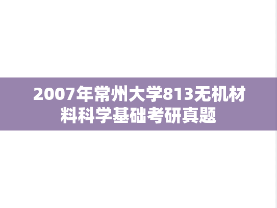 2007年常州大学813无机材料科学基础考研真题