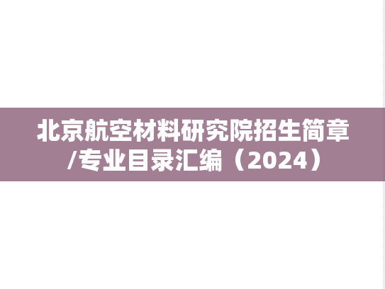 北京航空材料研究院招生简章/专业目录汇编（2024）