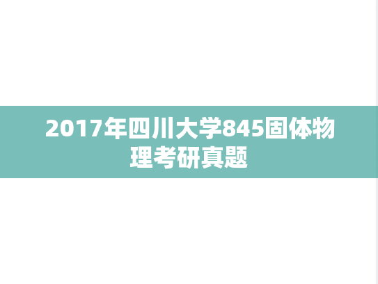 2017年四川大学845固体物理考研真题