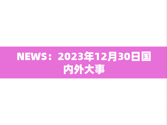 NEWS：2023年12月30日国内外大事