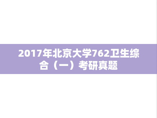 2017年北京大学762卫生综合（一）考研真题
