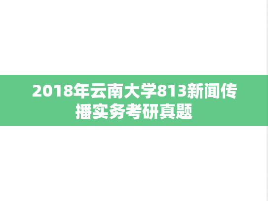 2018年云南大学813新闻传播实务考研真题