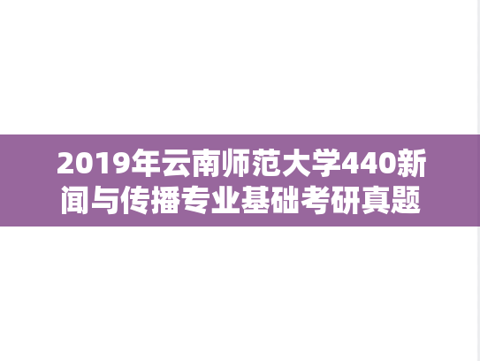 2019年云南师范大学440新闻与传播专业基础考研真题