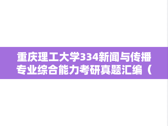 重庆理工大学334新闻与传播专业综合能力考研真题汇编（2023-2025）