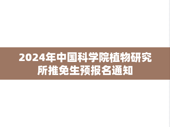 2024年中国科学院植物研究所推免生预报名通知
