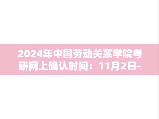 2024年中国劳动关系学院考研网上确认时间：11月2日-4日